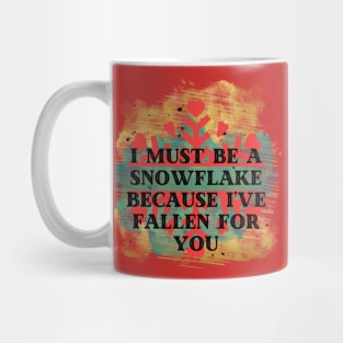 I must be a snowflake because I've fallen for you Mug